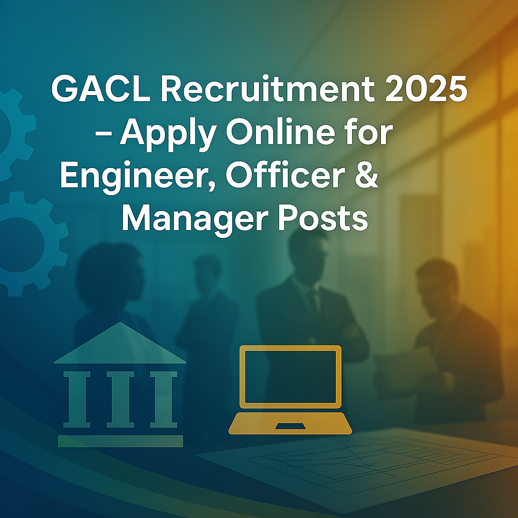 GACL Recruitment 2025 – Apply Online for Engineer, Officer & Manager Posts
