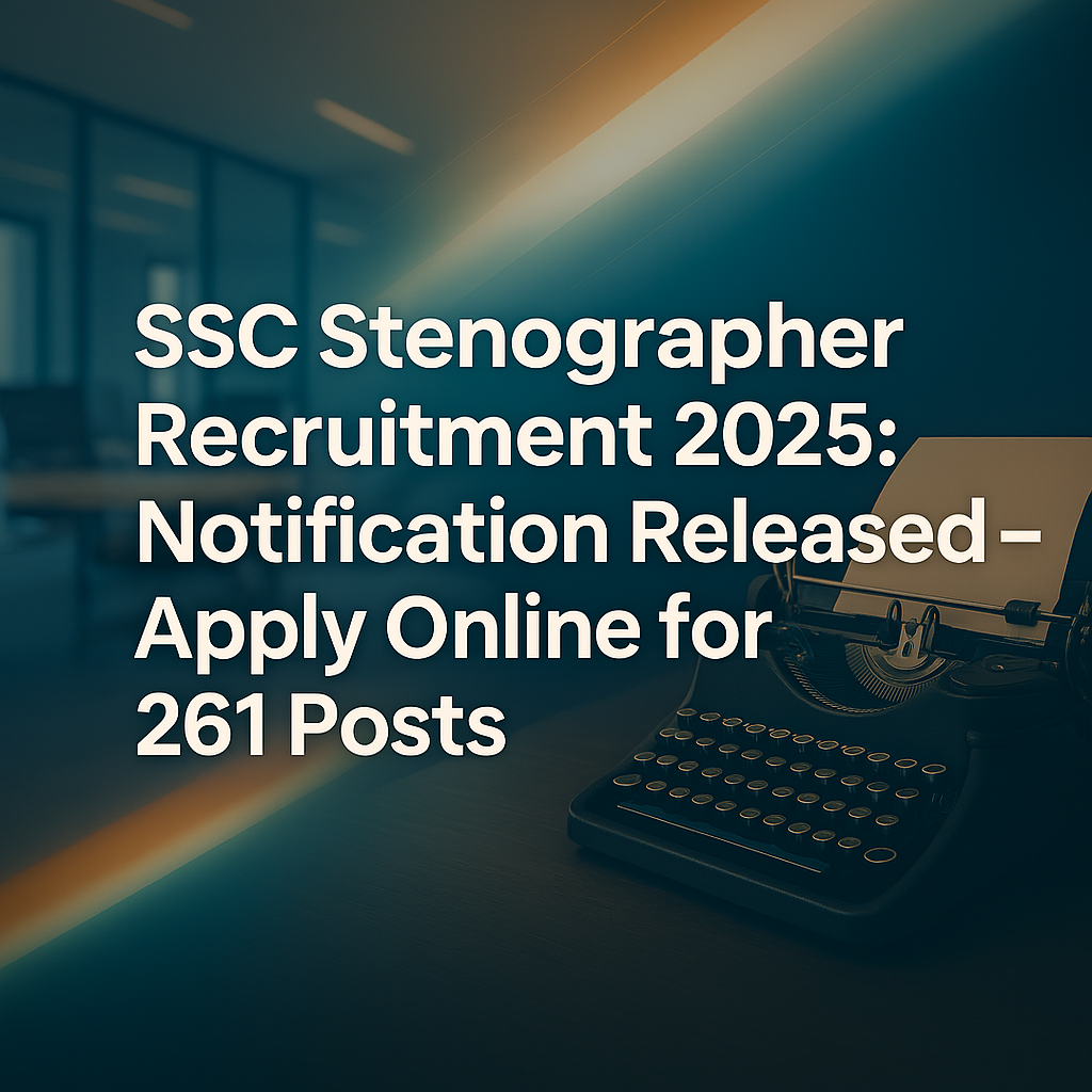 SSC Stenographer Recruitment 2025: Notification Released – Apply Online for 261 Posts