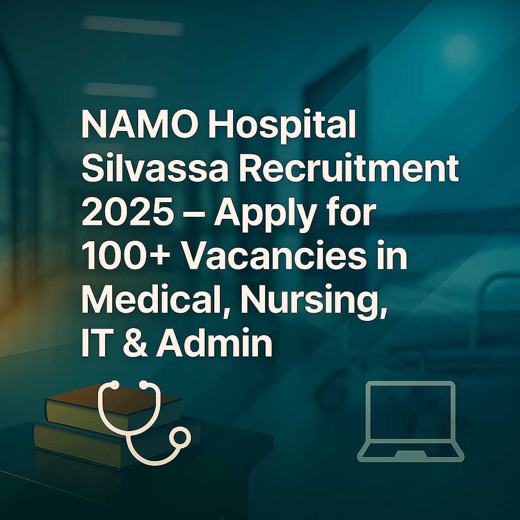 NAMO Hospital Silvassa Recruitment 2025 – Apply for 100+ Vacancies in Medical, Nursing, IT & Admin