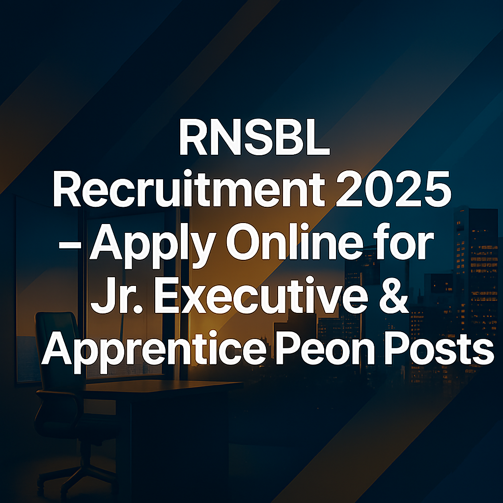 RNSBL Recruitment 2025 – Apply Online for Jr. Executive & Apprentice Peon Posts