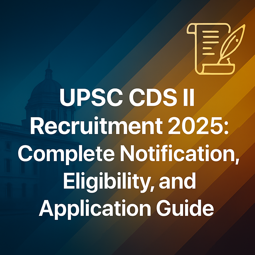 UPSC CDS II Recruitment 2025: Complete Notification, Eligibility, and Application Guide