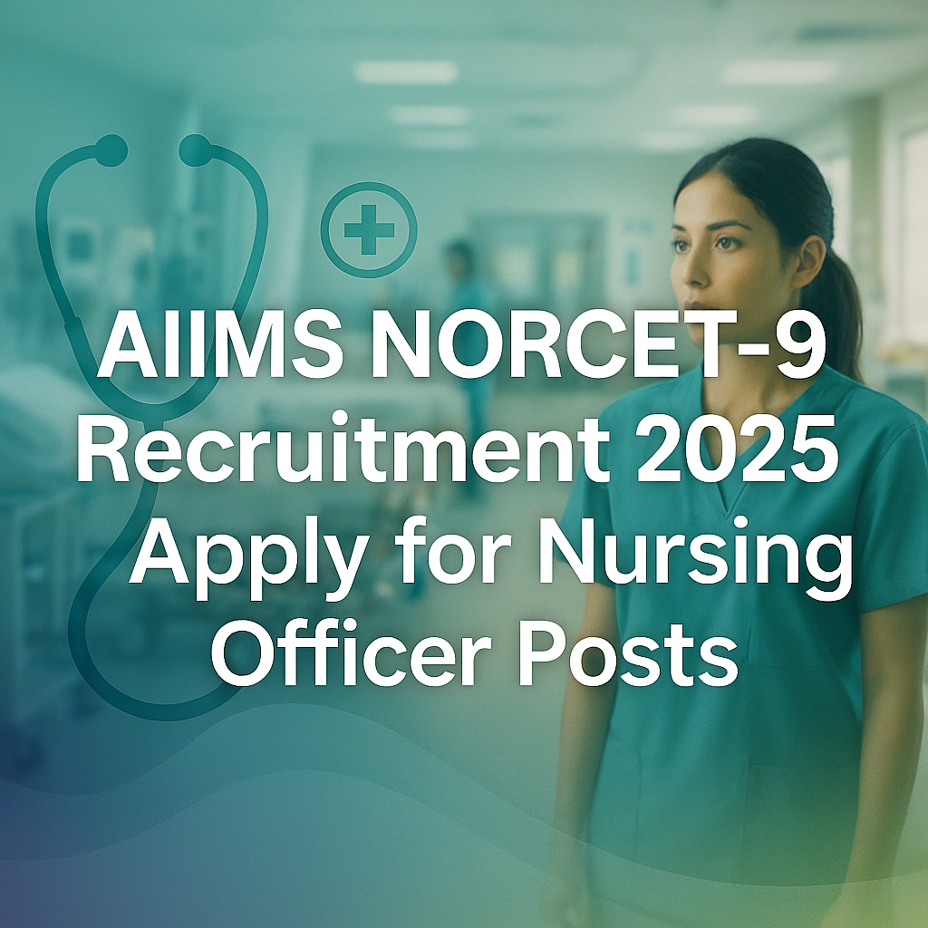 AIIMS NORCET-9 Recruitment 2025 – Apply for Nursing Officer Posts